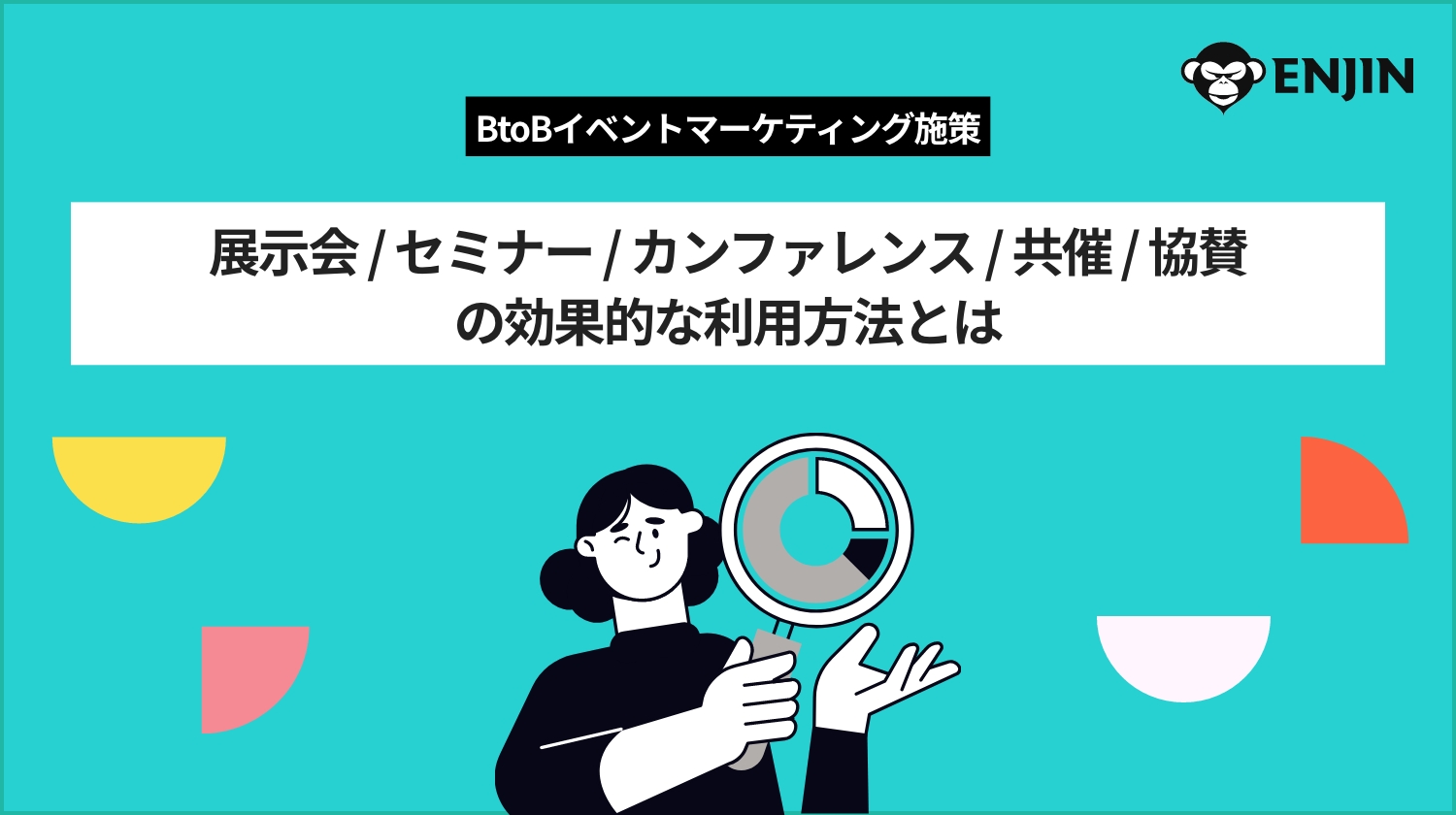 BtoBのイベントマーケティング施策（展示会／セミナー／カンファレンス／共催／協賛）の効果的な利用方法とは
